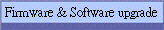 Firmware & Software upgrade